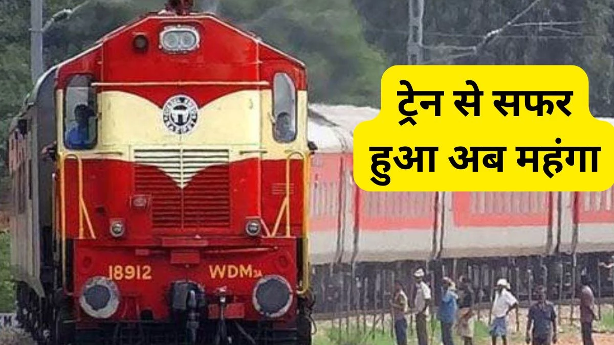 भारतीय रेलवे ने दिया ‘महंगाई का झटका’, आज से रेल सफर हुआ महंगा